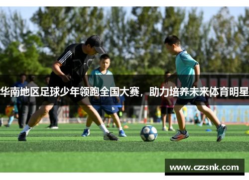 华南地区足球少年领跑全国大赛，助力培养未来体育明星